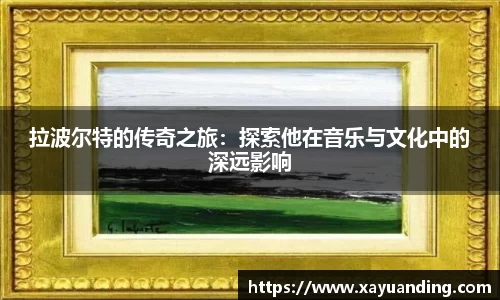 拉波尔特的传奇之旅：探索他在音乐与文化中的深远影响